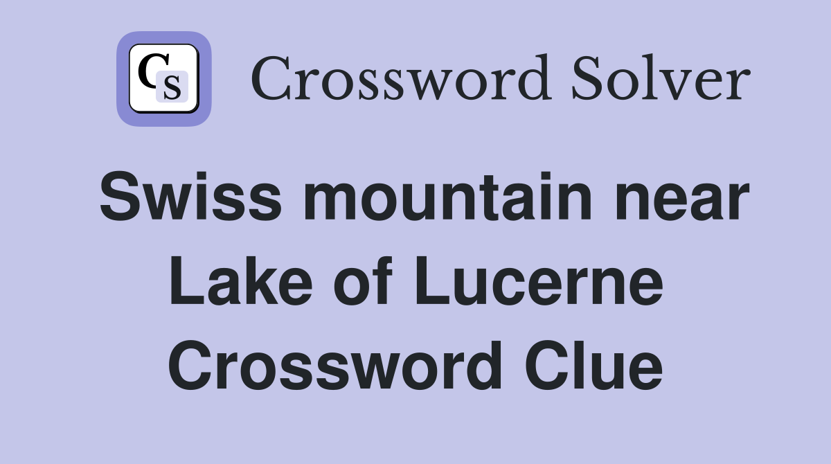 Swiss mountain near Lake of Lucerne Crossword Clue