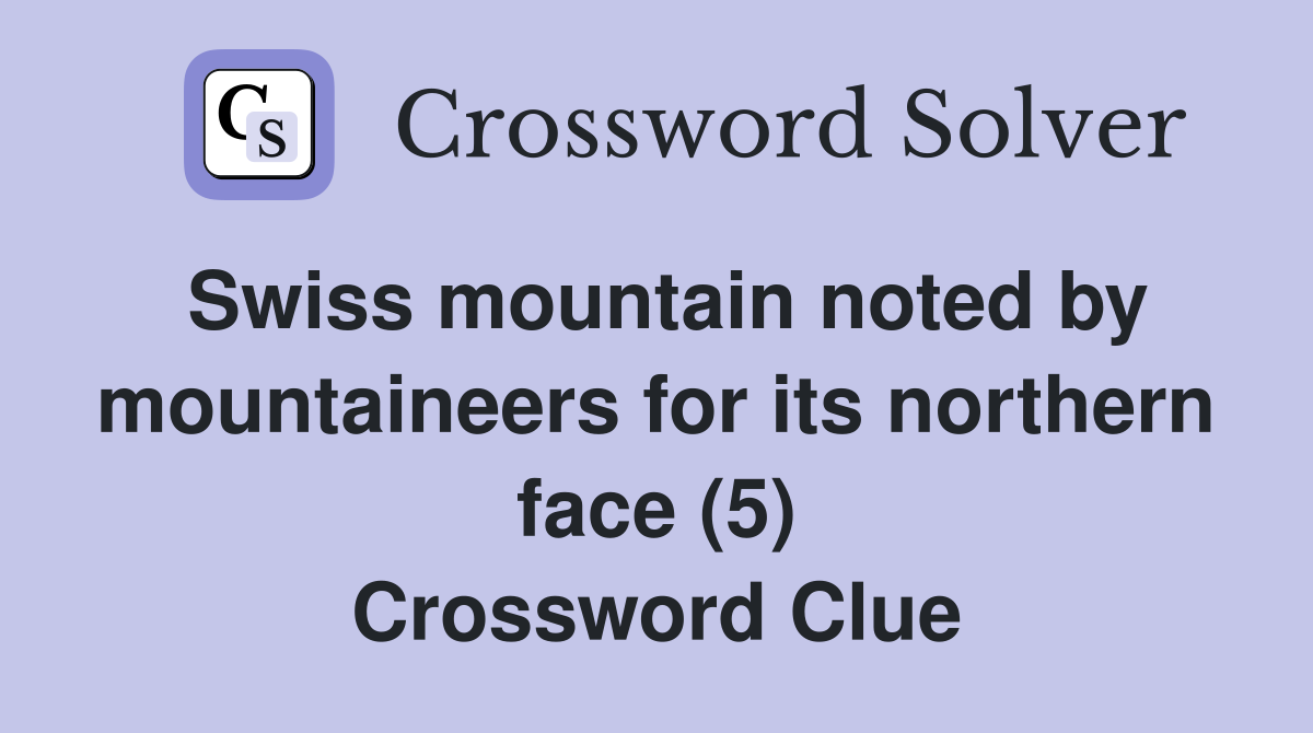 Swiss mountain noted by mountaineers for its northern face (5) Crossword Clue