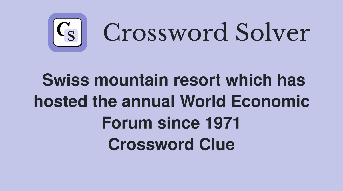 Swiss mountain resort which has hosted the annual World Economic Forum since 1971 Crossword Clue