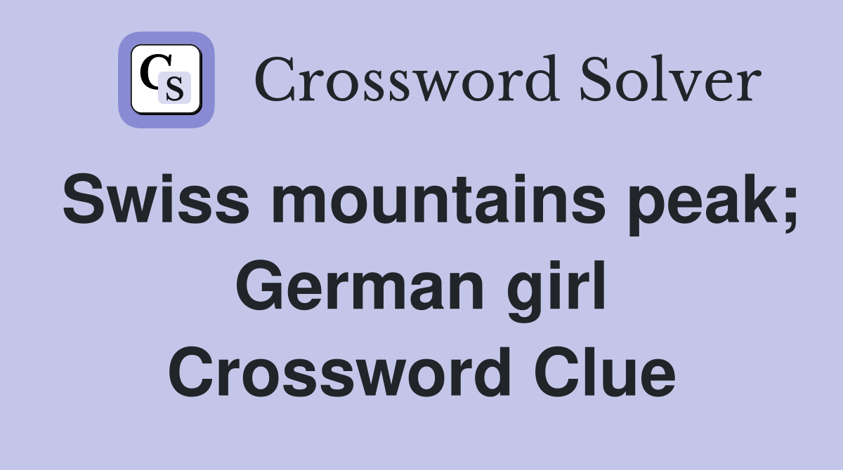 Swiss mountains peak; German girl Crossword Clue