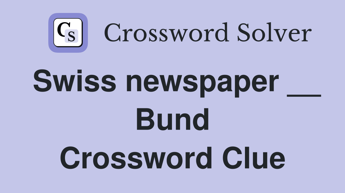 Swiss newspaper __ Bund Crossword Clue