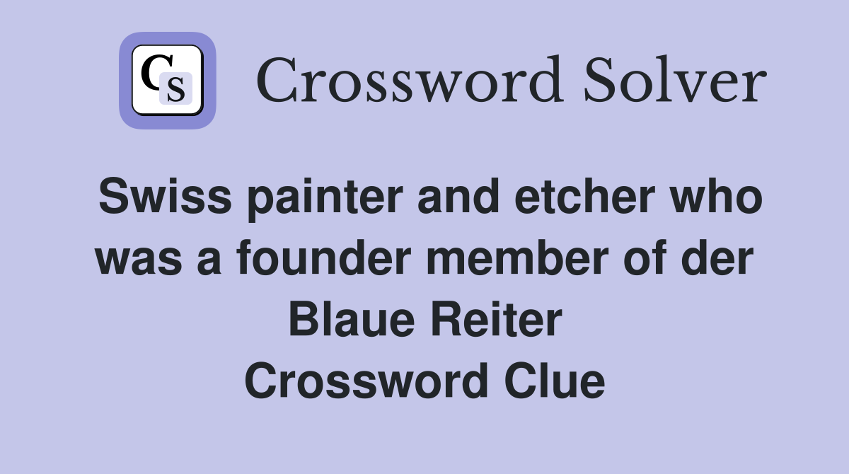 Swiss painter and etcher who was a founder member of der Blaue Reiter Crossword Clue