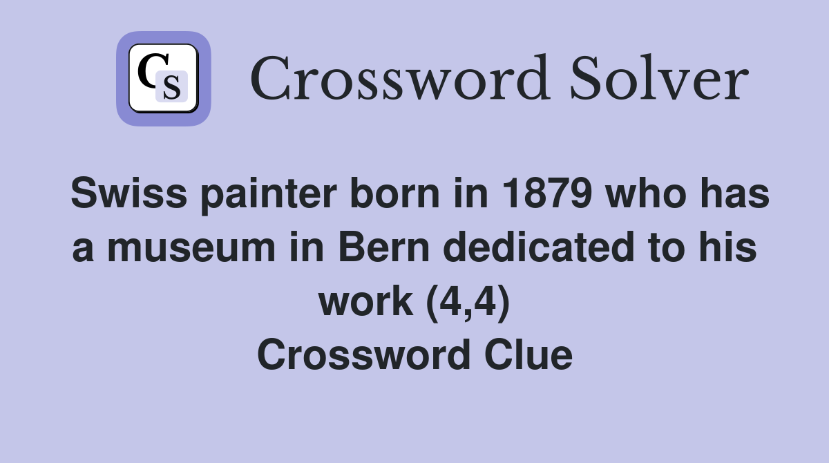 Swiss painter born in 1879 who has a museum in Bern dedicated to his work (4,4) Crossword Clue
