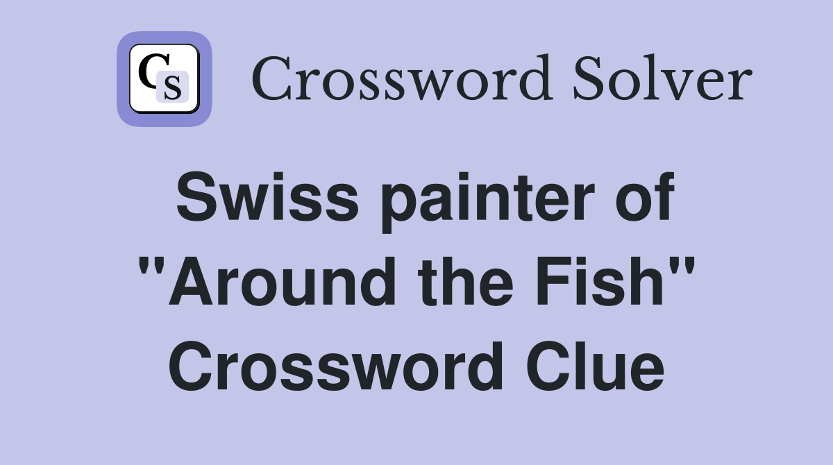 Swiss painter of "Around the Fish" Crossword Clue