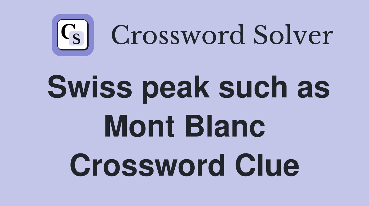 Swiss peak such as Mont Blanc Crossword Clue