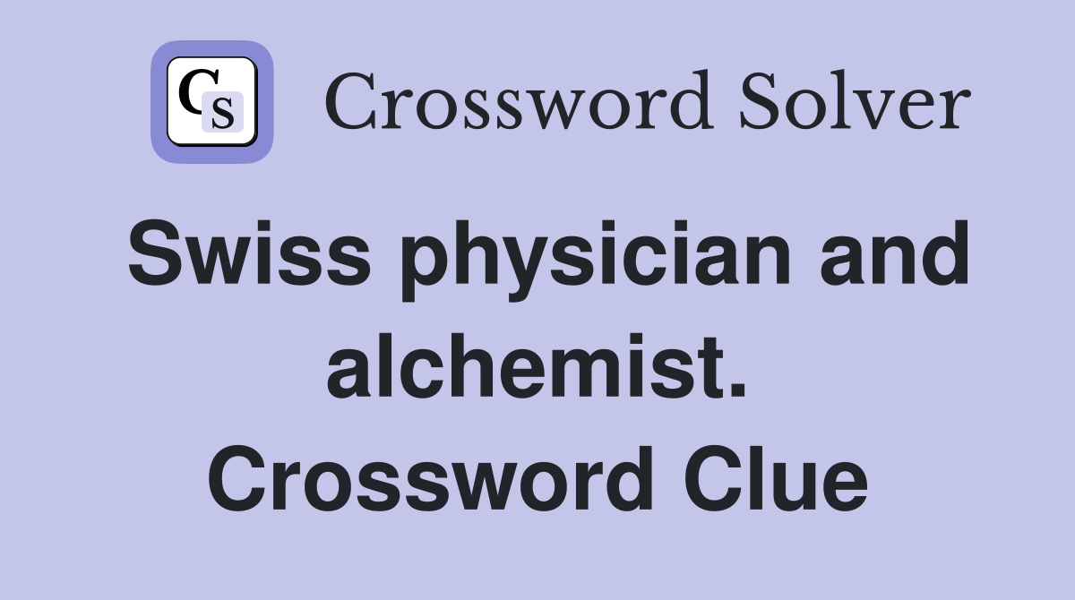 Swiss physician and alchemist. Crossword Clue