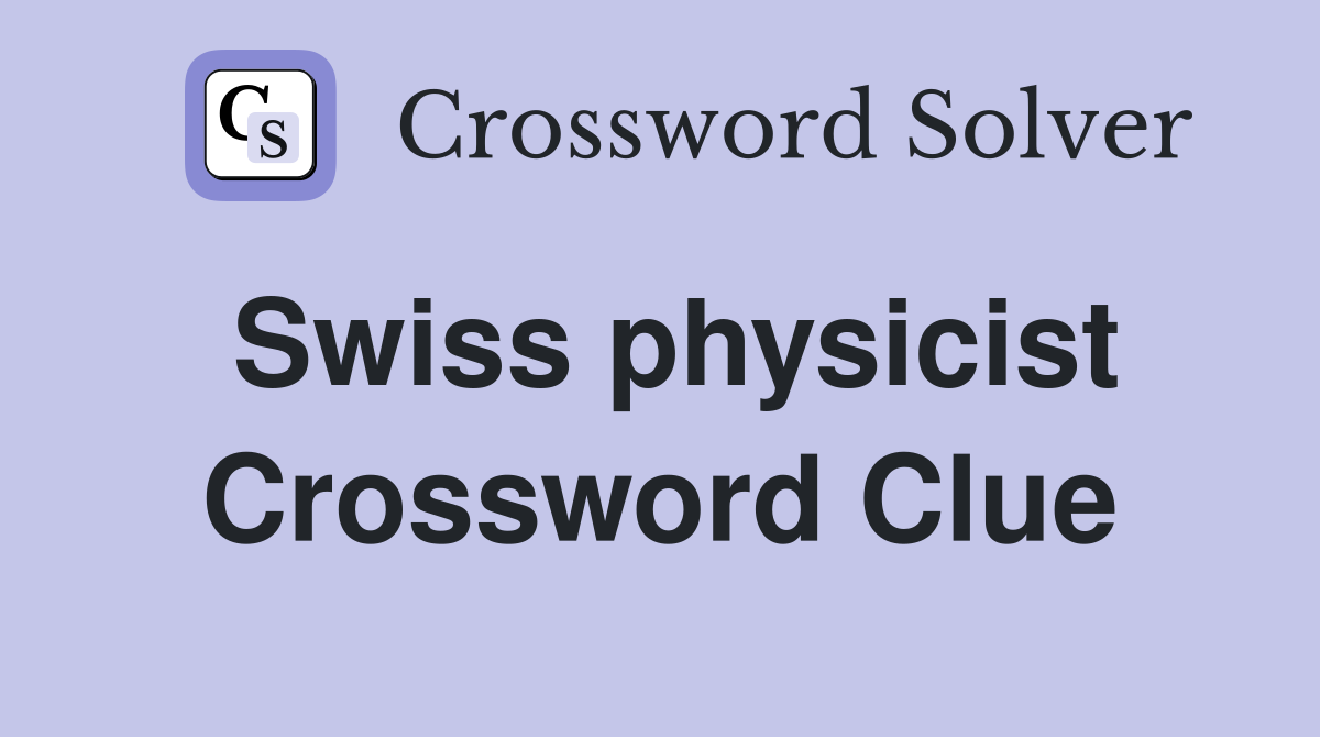 Swiss physicist Crossword Clue