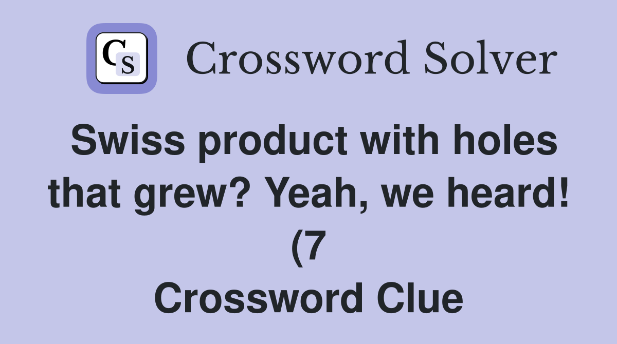 Swiss product with holes that grew? Yeah we heard (7) Crossword Swiss product with holes that grew? Yeah we heard (7) Crossword