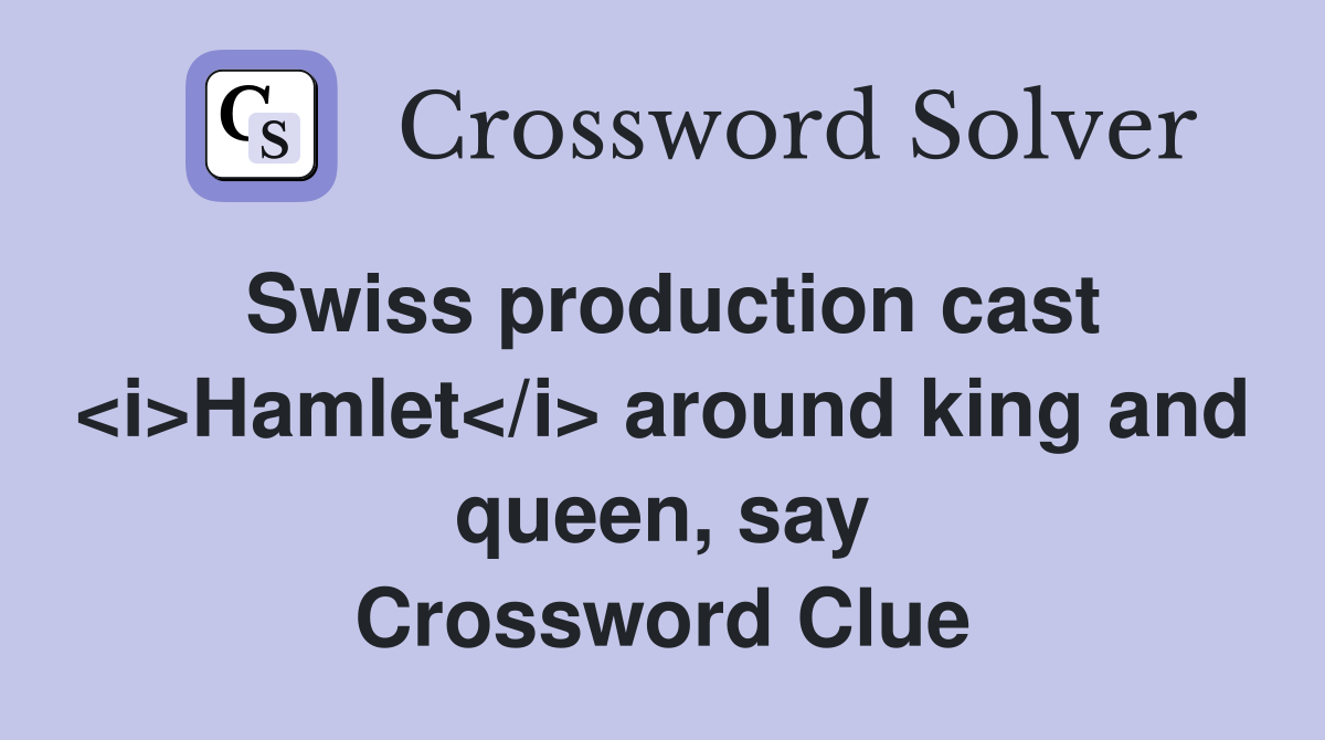 Swiss production cast <i>Hamlet</i> around king and queen, say Crossword Clue