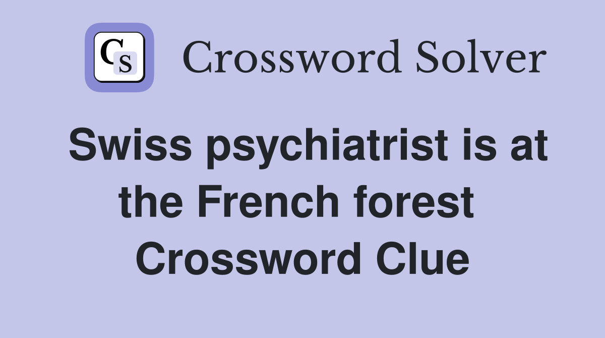 Swiss psychiatrist is at the French forest  Crossword Clue