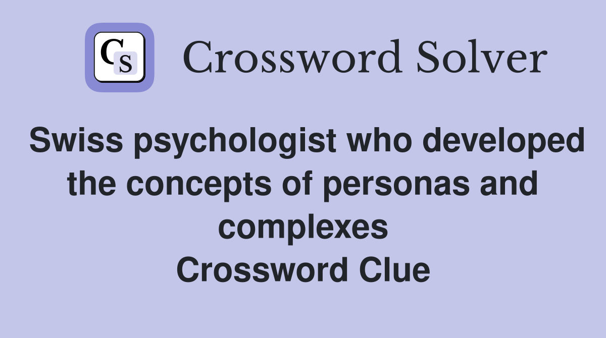 Swiss psychologist who developed the concepts of personas and complexes Crossword Clue