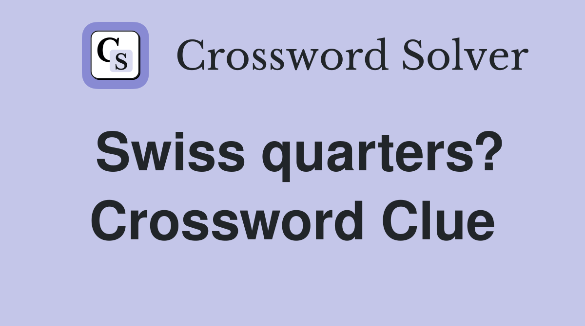 Swiss quarters? Crossword Clue