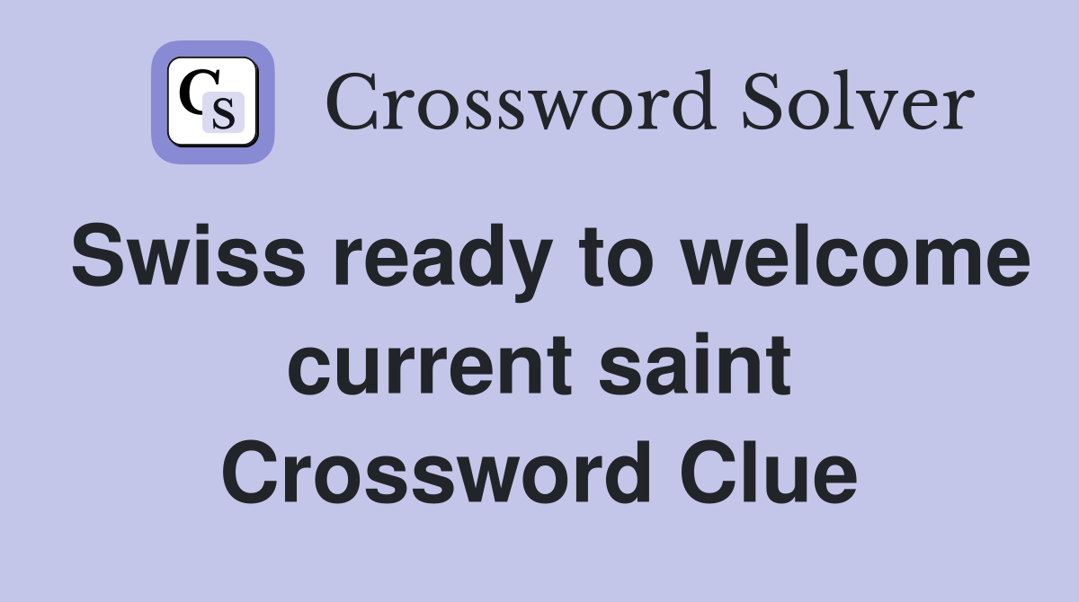 Swiss ready to welcome current saint Crossword Clue