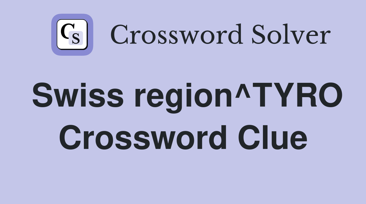 Swiss region^TYRO Crossword Clue