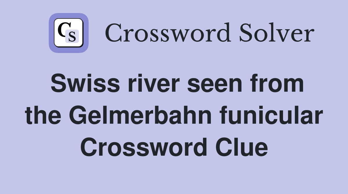 Swiss river seen from the Gelmerbahn funicular Crossword Clue