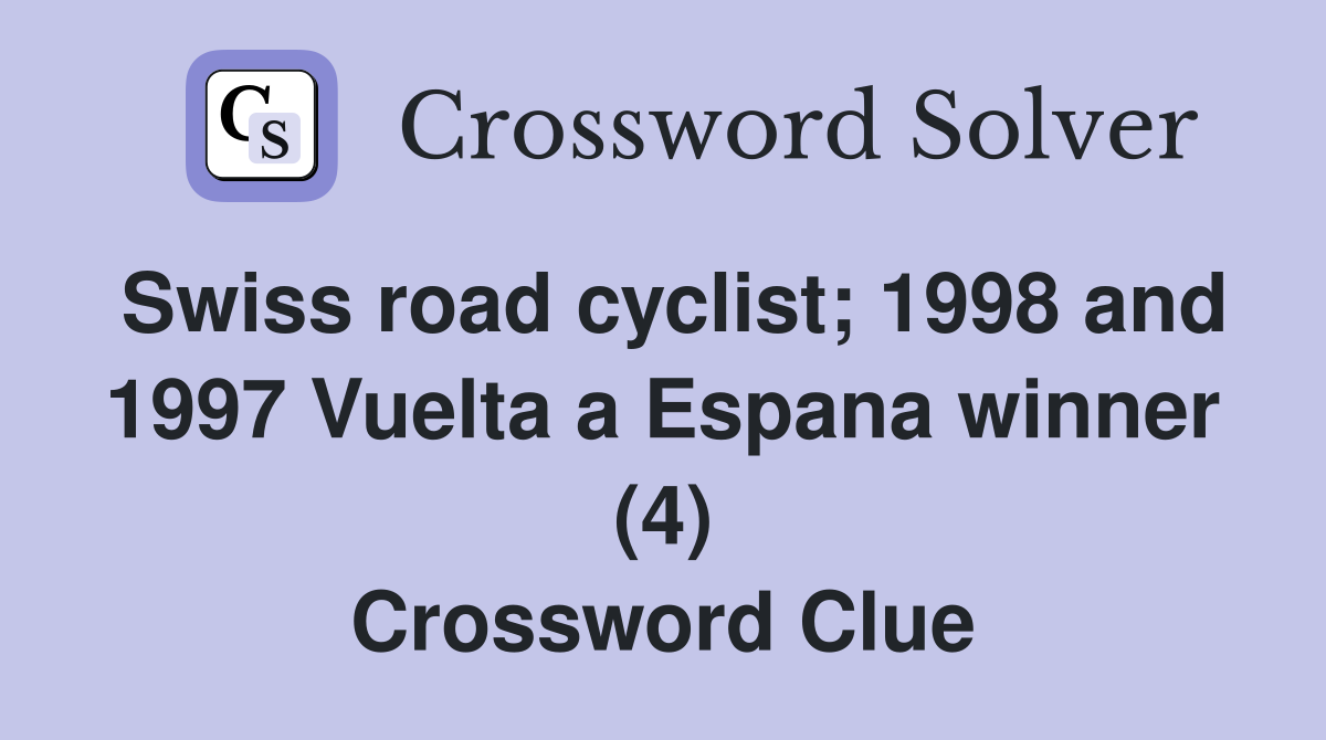 Swiss road cyclist; 1998 and 1997 Vuelta a Espana winner (4) Crossword Clue