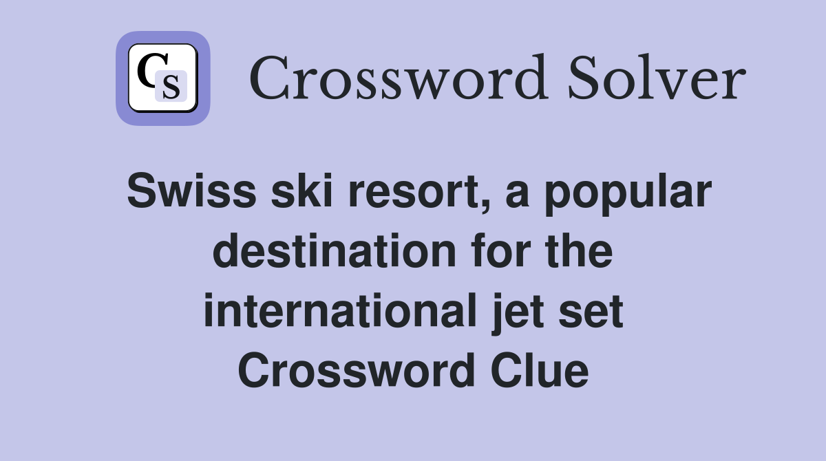 Swiss ski resort, a popular destination for the international jet set Crossword Clue