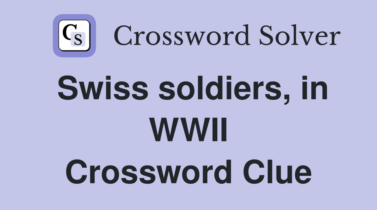 Swiss soldiers, in WWII Crossword Clue