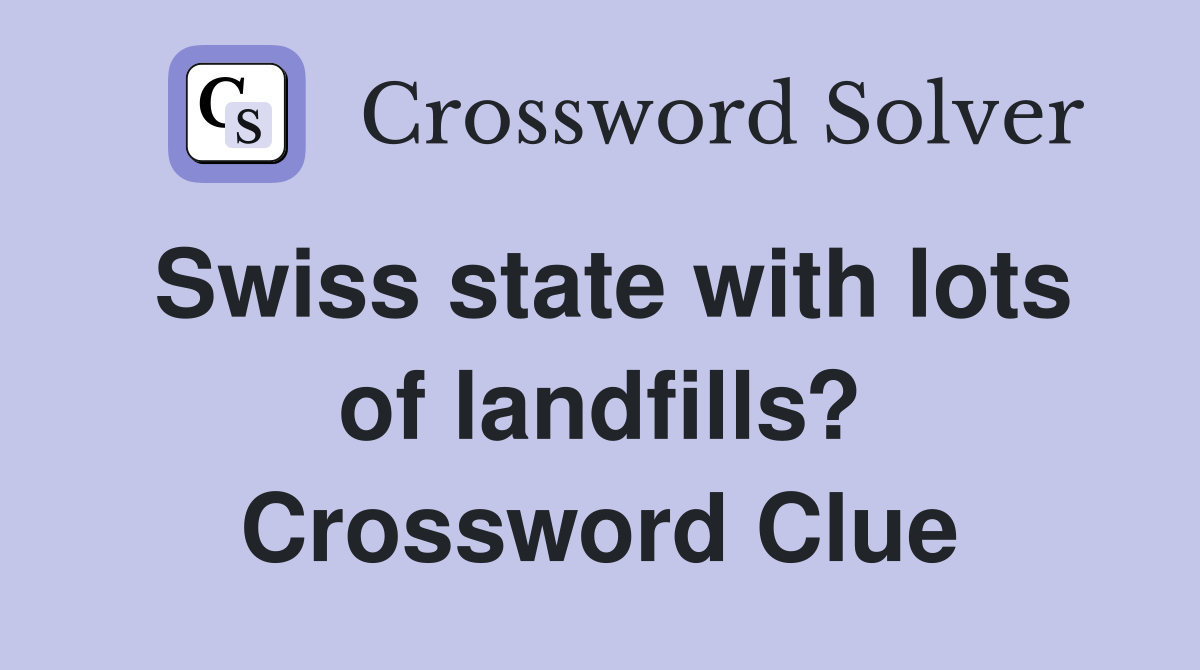 Swiss state with lots of landfills? Crossword Clue