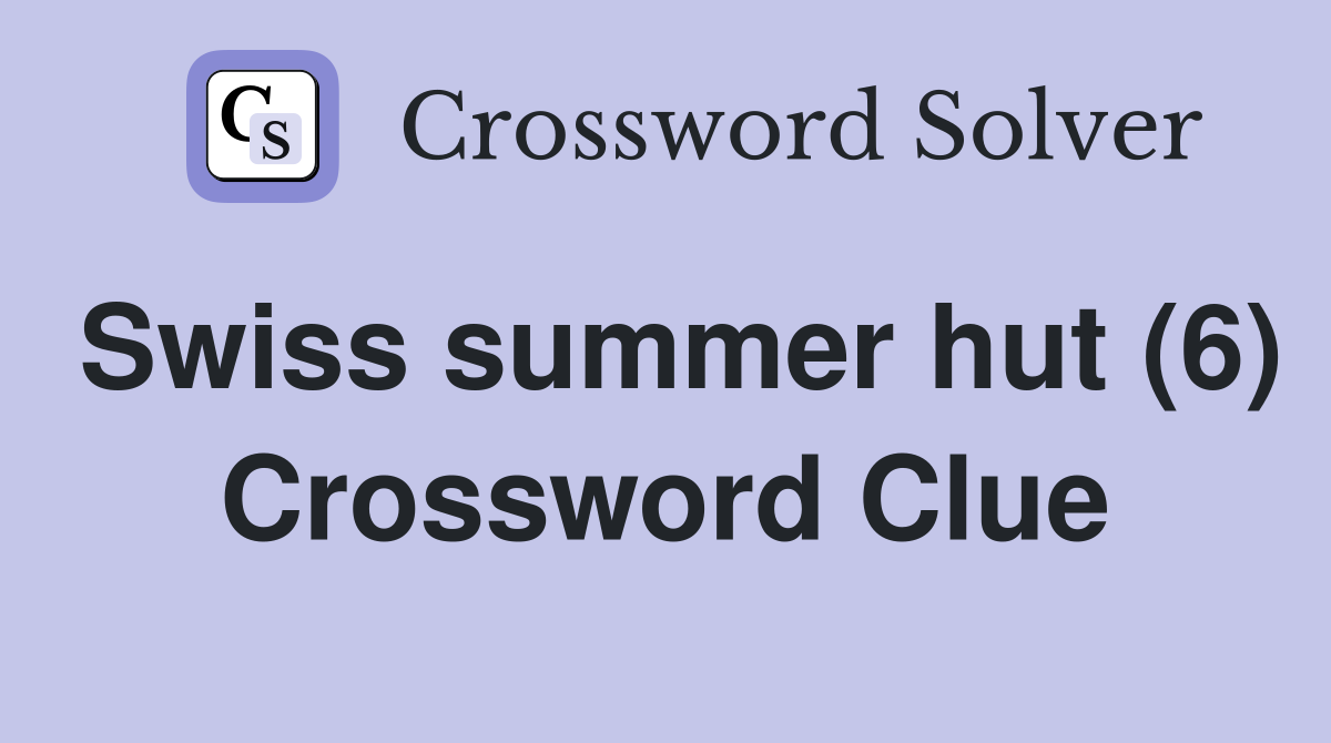 Swiss summer hut (6) Crossword Clue