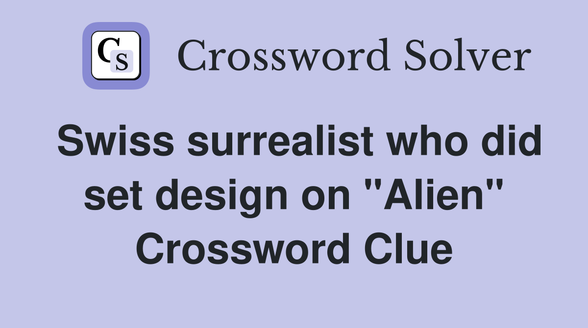 Swiss surrealist who did set design on "Alien" Crossword Clue