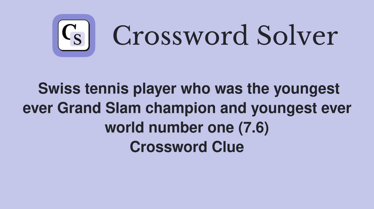 Swiss tennis player who was the youngest ever Grand Slam champion and youngest ever world number one (7.6) Crossword Clue