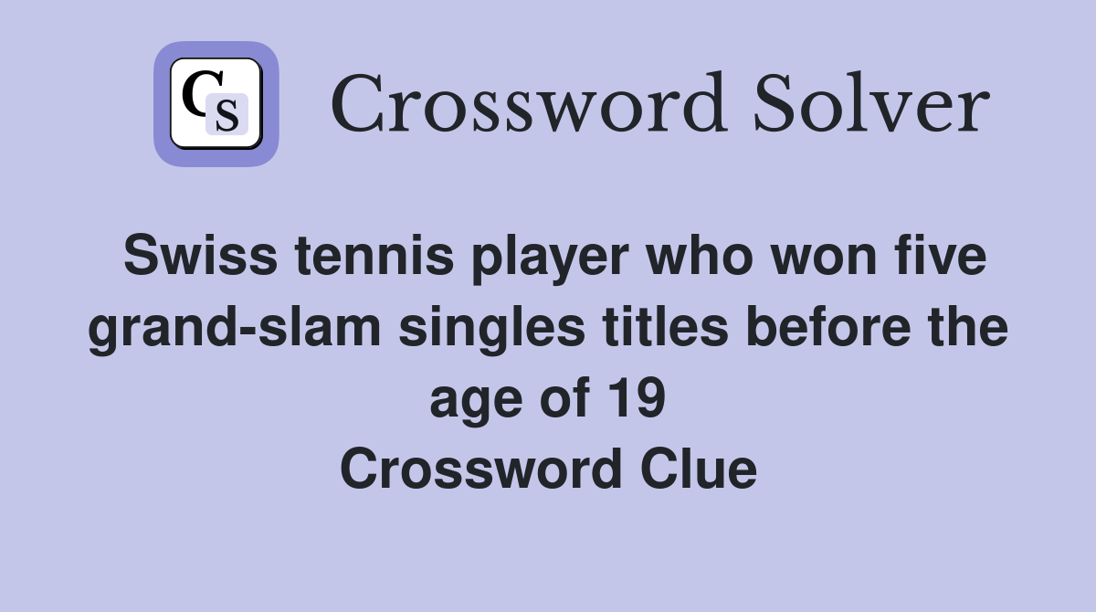 Swiss tennis player who won five grand-slam singles titles before the age of 19 Crossword Clue