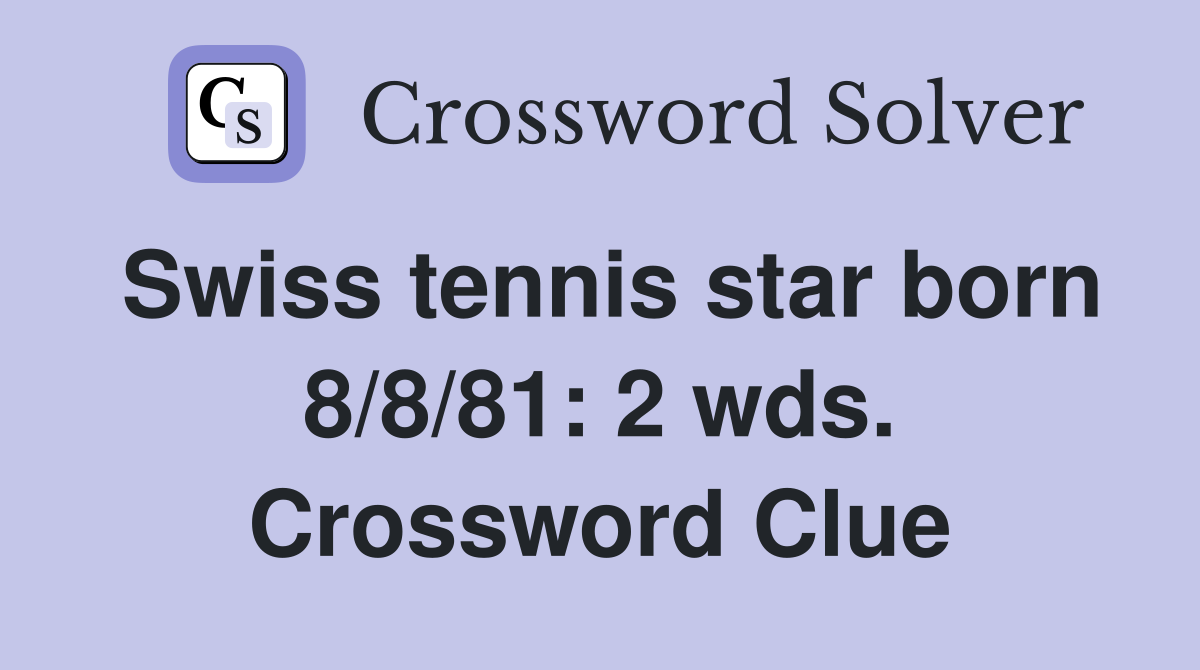 Swiss tennis star born 8/8/81: 2 wds. Crossword Clue