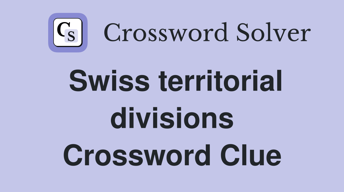 Swiss territorial divisions Crossword Clue