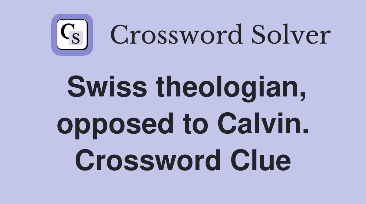 Swiss theologian, opposed to Calvin. Crossword Clue