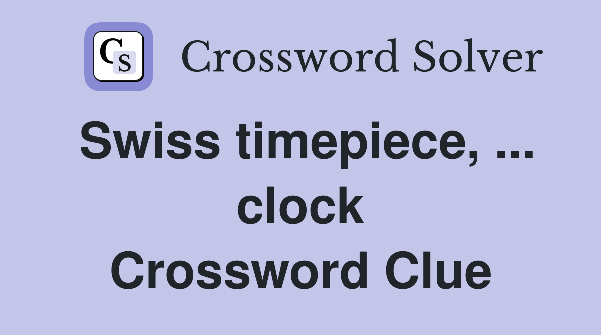 Swiss timepiece, ... clock Crossword Clue