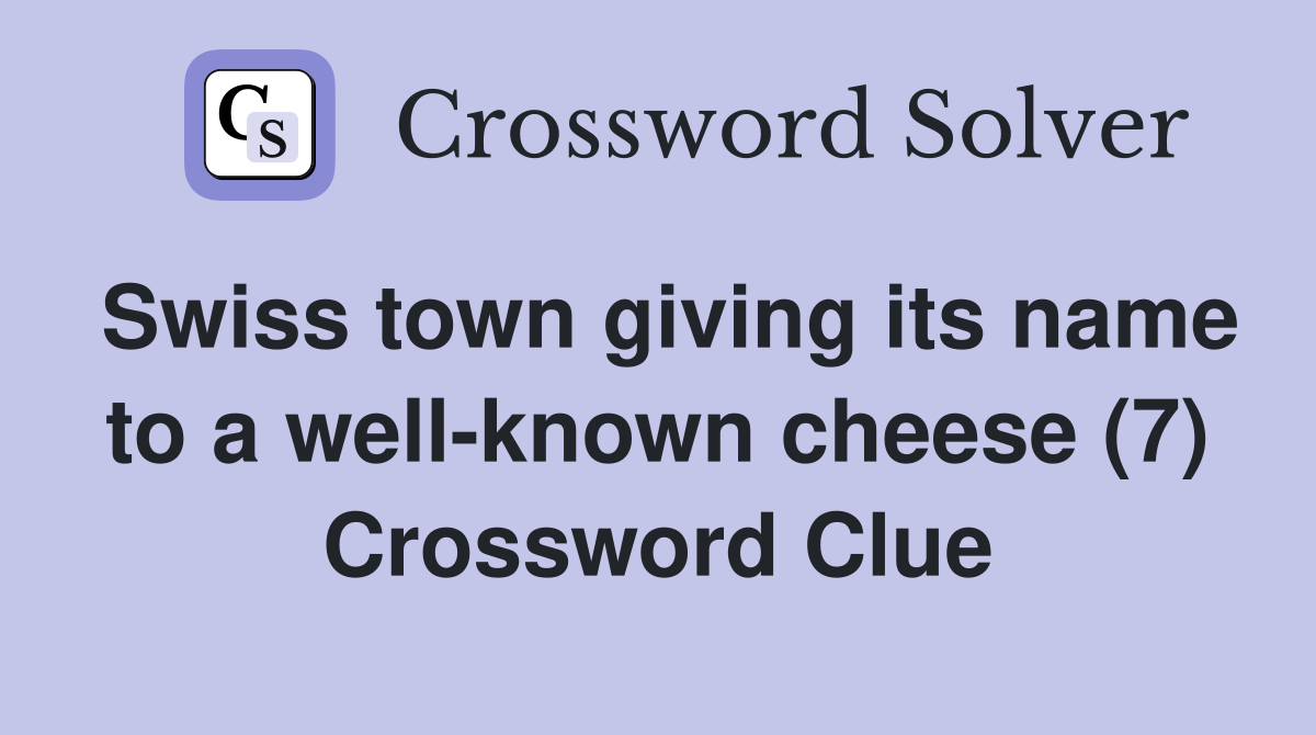 Swiss town giving its name to a well-known cheese (7) Crossword Clue