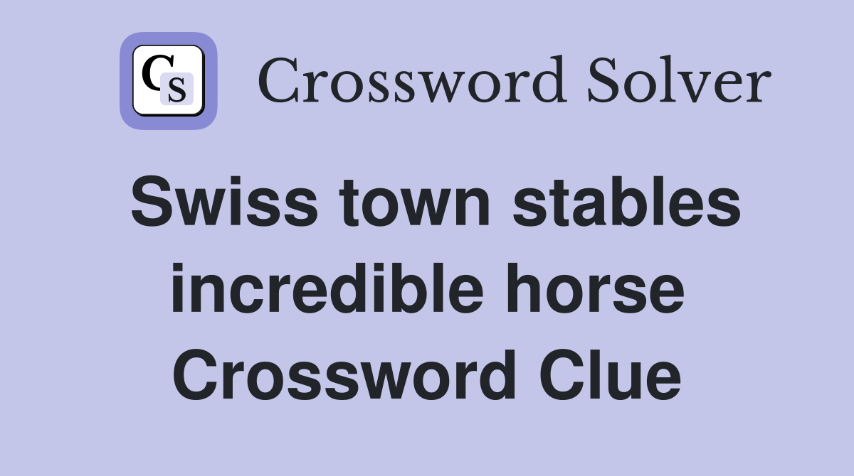 Swiss town stables incredible horse Crossword Clue