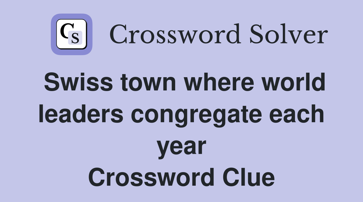 Swiss town where world leaders congregate each year Crossword Clue