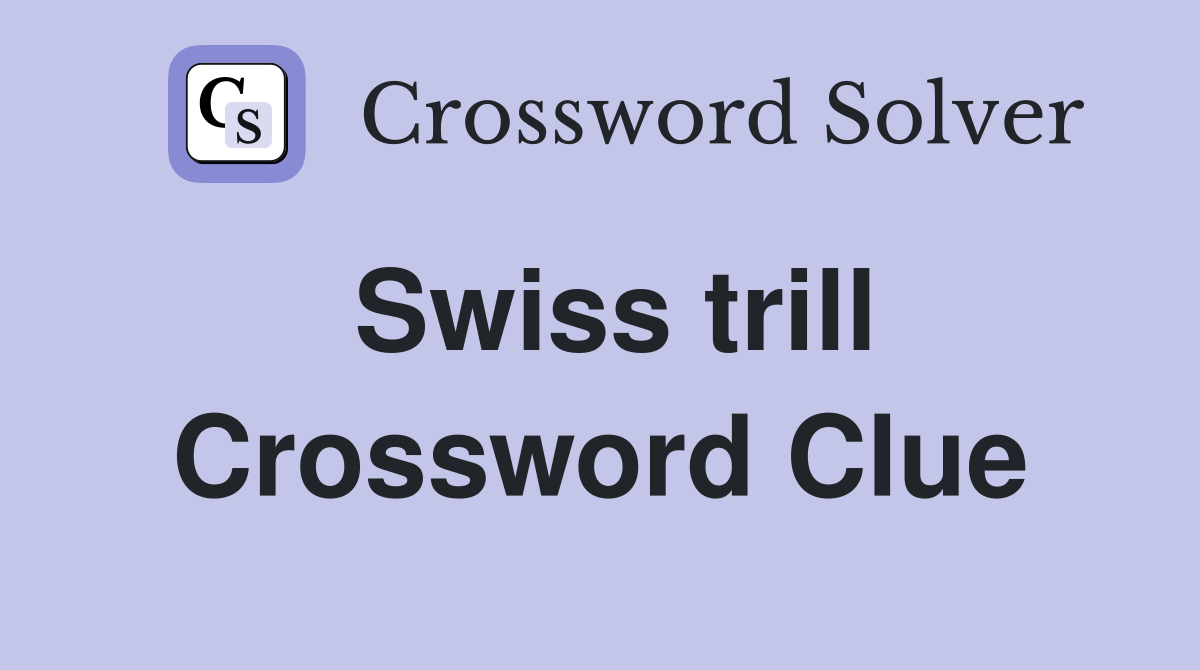 Swiss trill Crossword Clue