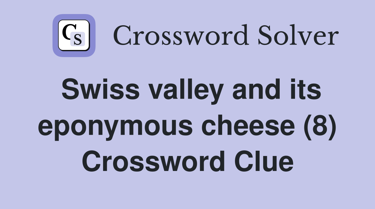 Swiss valley and its eponymous cheese (8) Crossword Clue
