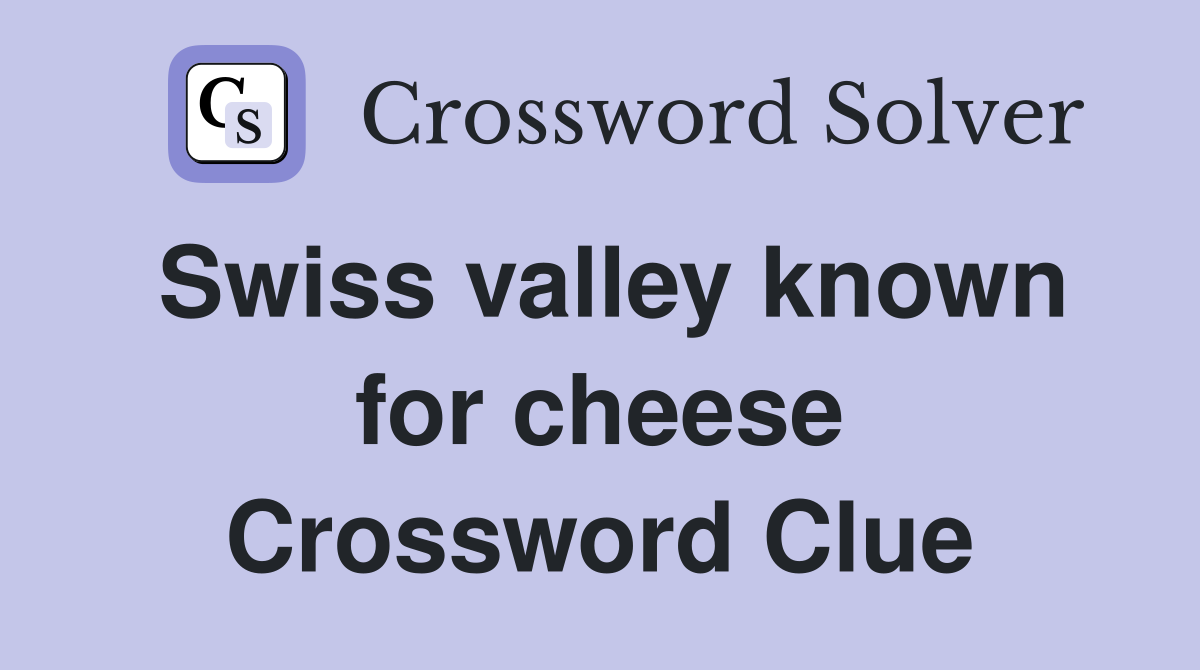 Swiss valley known for cheese Crossword Clue