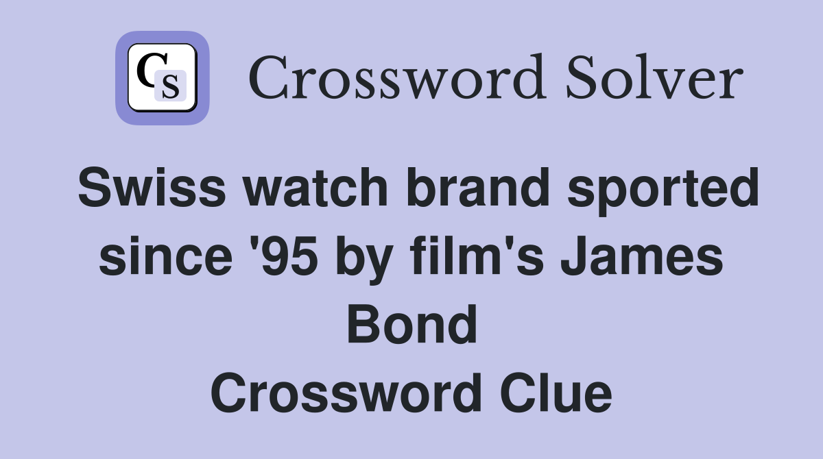 Swiss watch brand sported since '95 by film's James Bond Crossword Clue