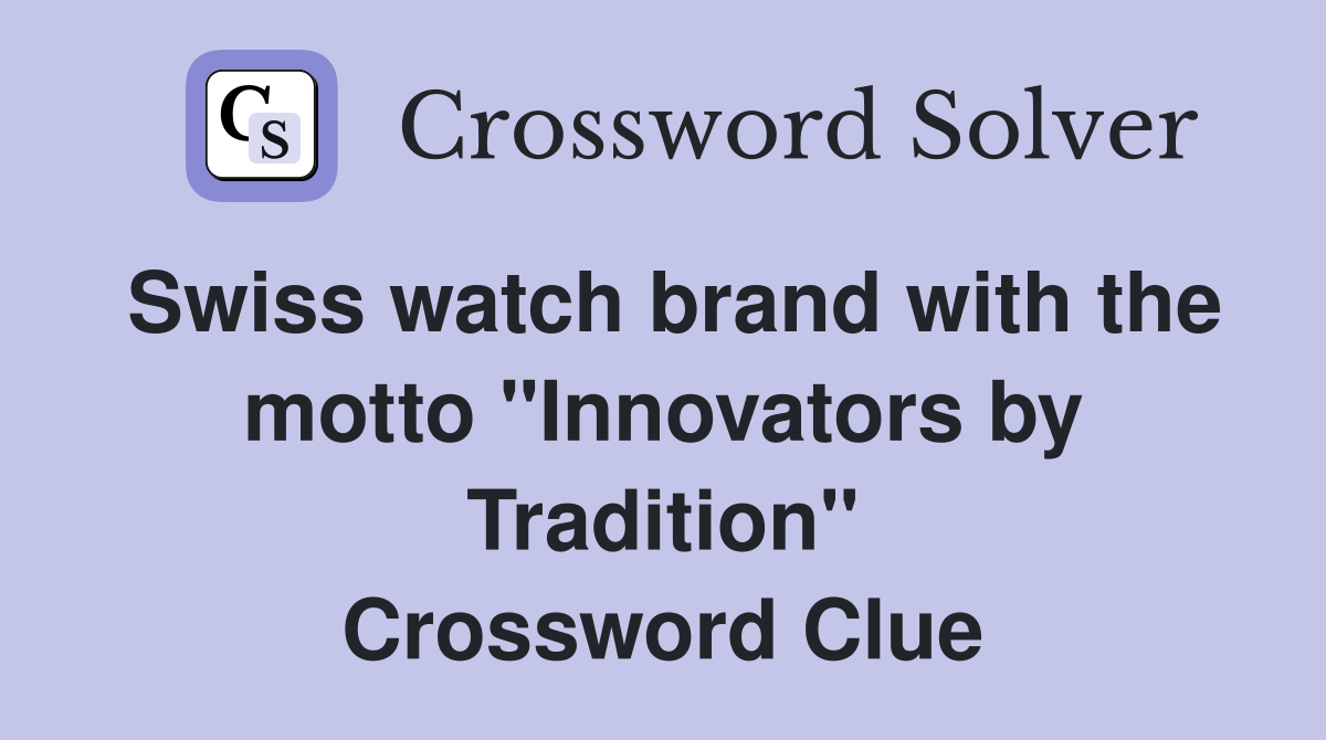 Swiss watch brand with the motto "Innovators by Tradition" Crossword Clue