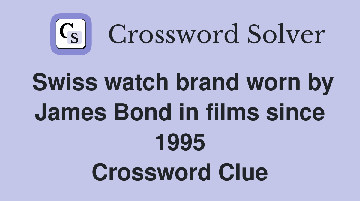 Swiss watch brand worn by James Bond in films since 1995 Crossword Clue