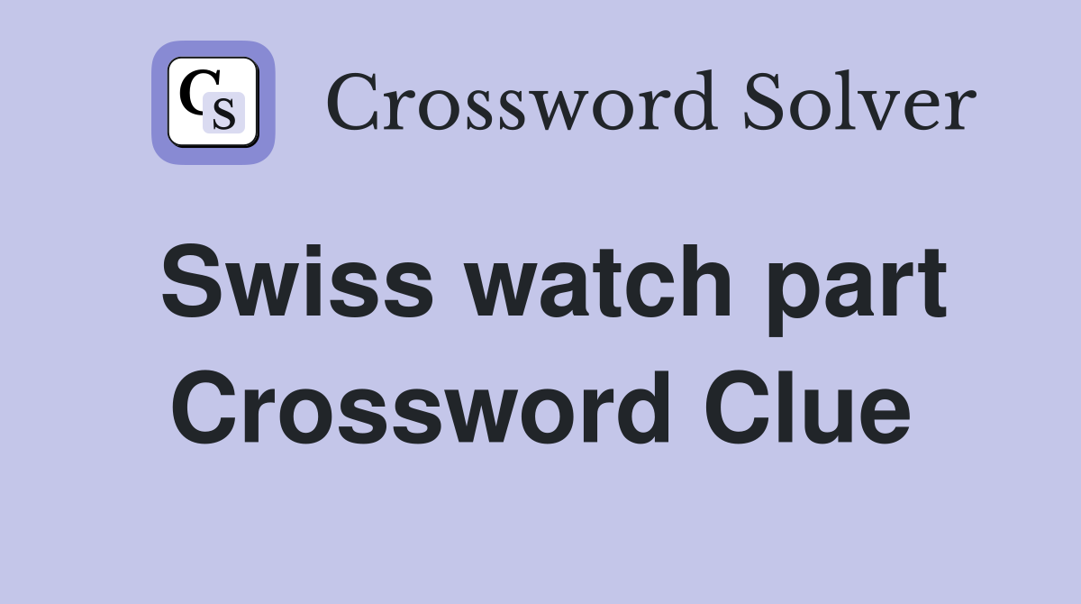 Swiss watch part Crossword Clue