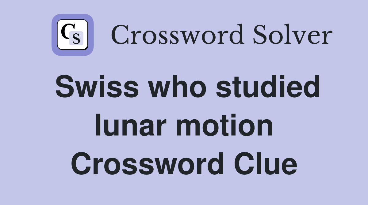 Swiss who studied lunar motion Crossword Clue