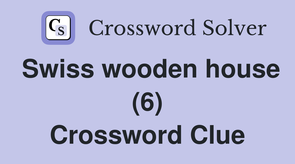Swiss wooden house (6) Crossword Clue