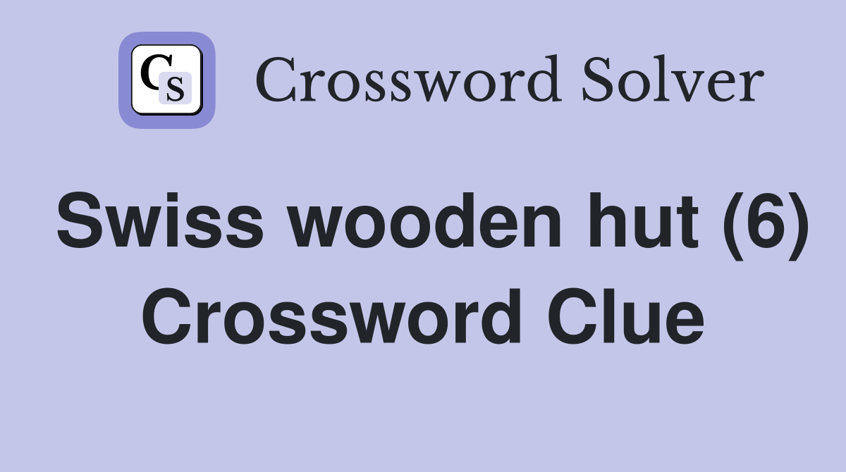 Swiss wooden hut (6) Crossword Clue