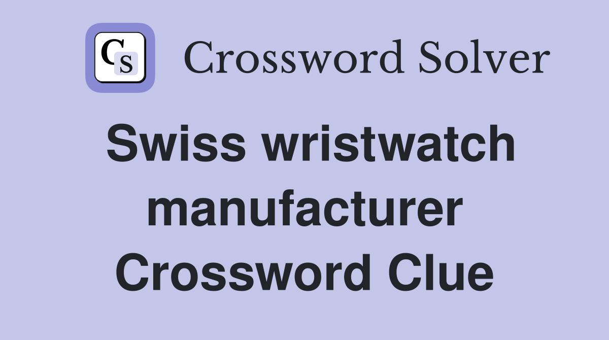 Swiss wristwatch manufacturer Crossword Clue