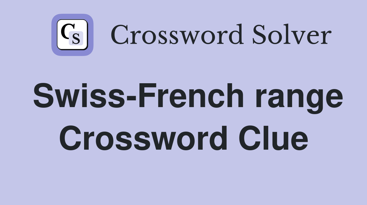 Swiss-French range Crossword Clue