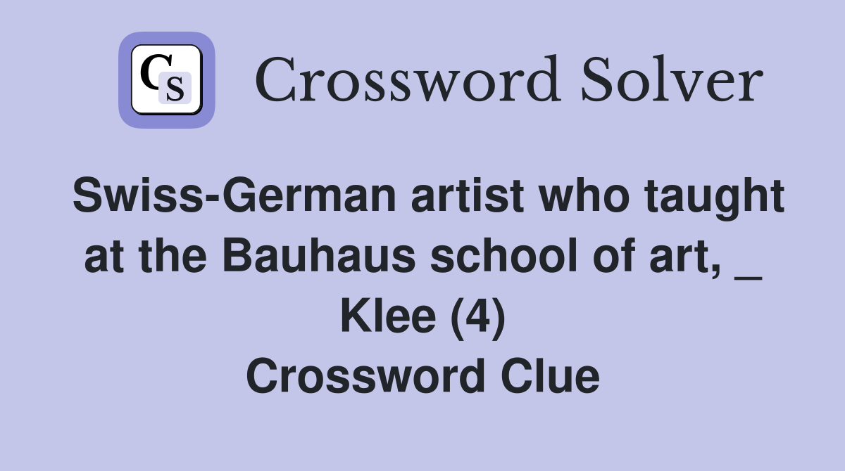 Swiss-German artist who taught at the Bauhaus school of art, _ Klee (4) Crossword Clue