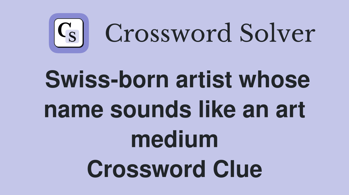 Swiss-born artist whose name sounds like an art medium Crossword Clue