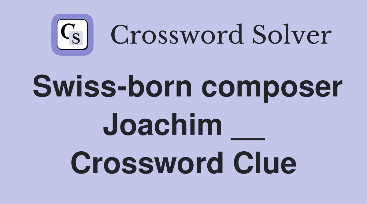 Swiss-born composer Joachim __ Crossword Clue
