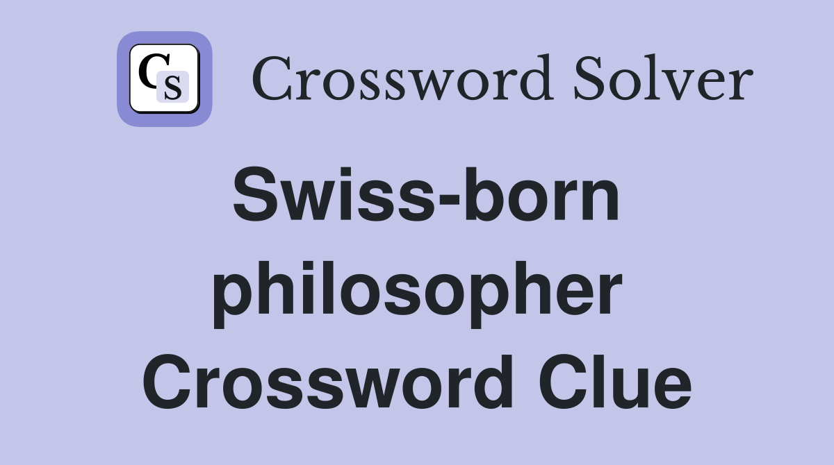 Swiss-born philosopher Crossword Clue